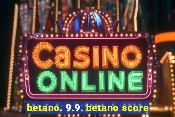 betano. 9.9. betano score