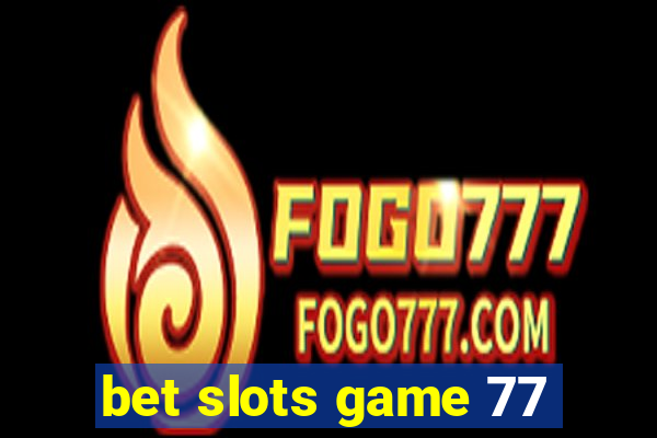 bet slots game 77