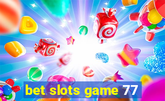 bet slots game 77