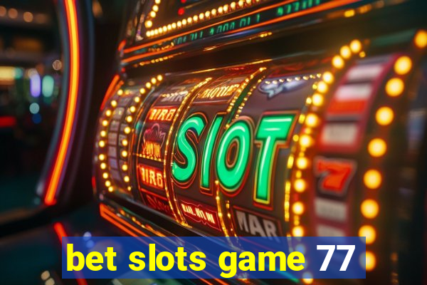 bet slots game 77