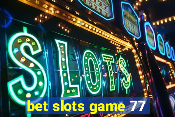 bet slots game 77