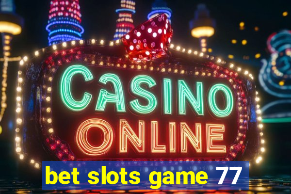 bet slots game 77