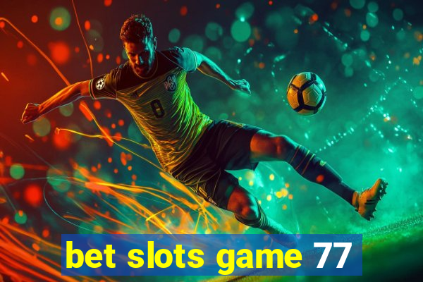 bet slots game 77