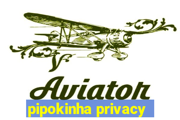 pipokinha privacy