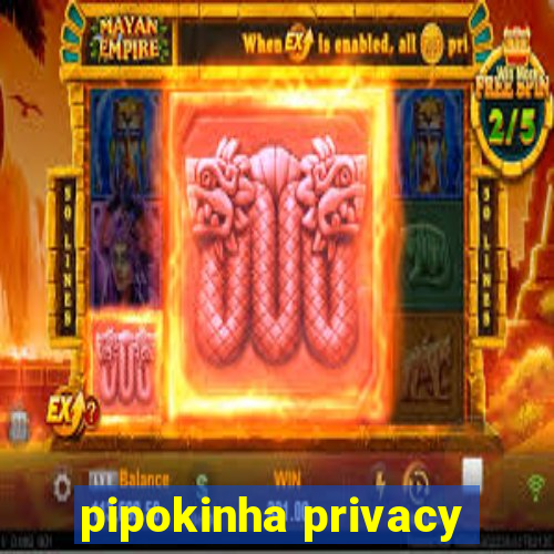 pipokinha privacy