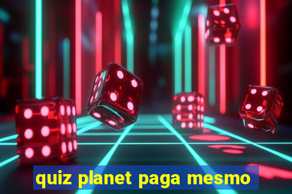 quiz planet paga mesmo