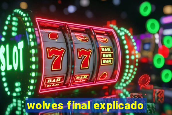 wolves final explicado