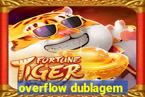 overflow dublagem