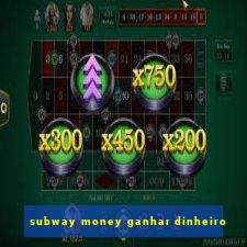 subway money ganhar dinheiro