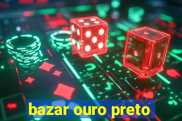 bazar ouro preto