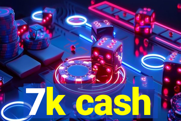 7k cash