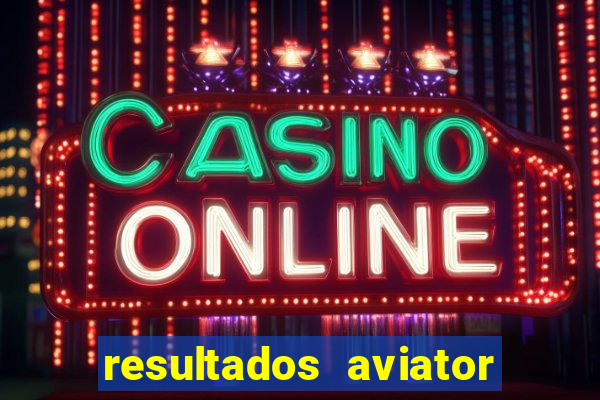 resultados aviator estrela bet