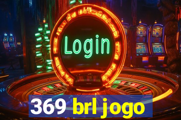 369 brl jogo