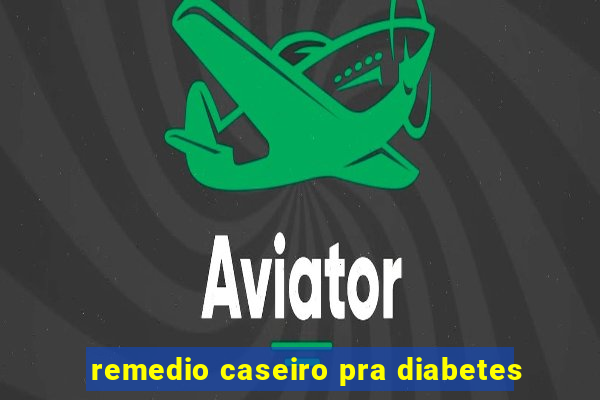 remedio caseiro pra diabetes