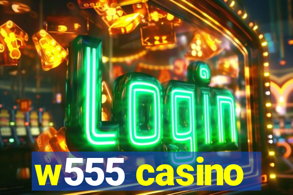 w555 casino