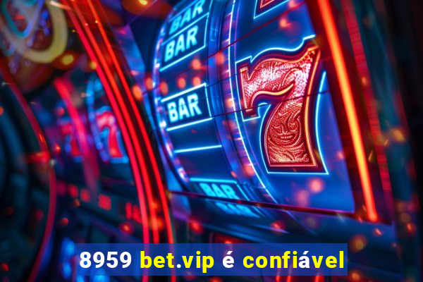 8959 bet.vip é confiável