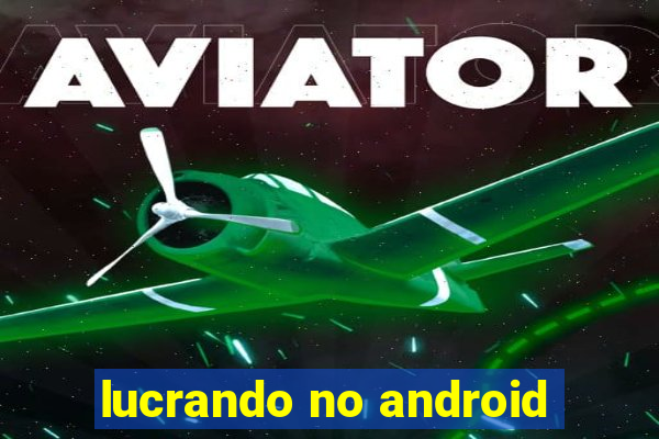 lucrando no android