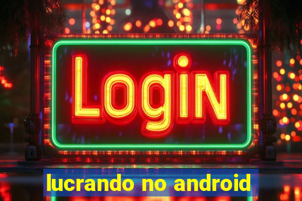 lucrando no android