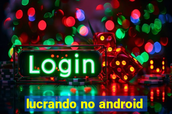 lucrando no android