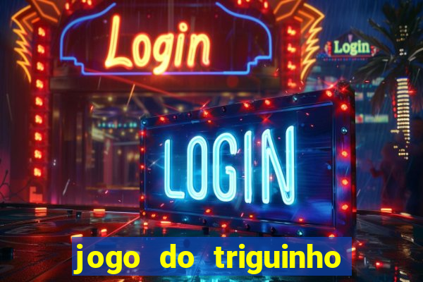 jogo do triguinho de ganhar dinheiro