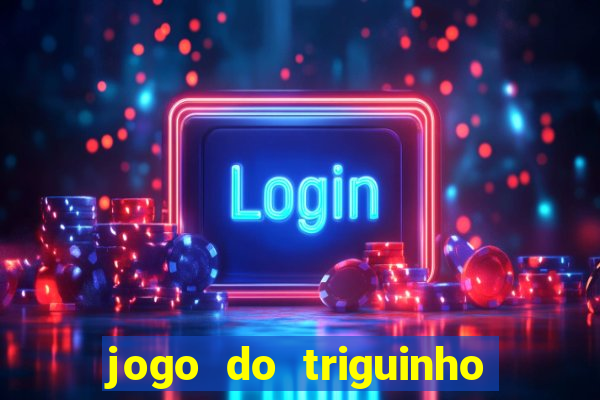 jogo do triguinho de ganhar dinheiro