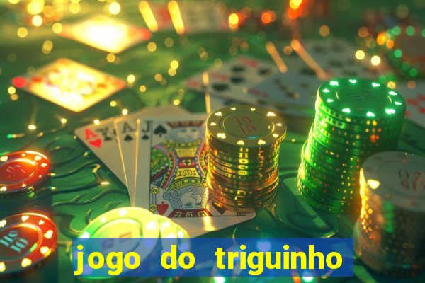 jogo do triguinho de ganhar dinheiro