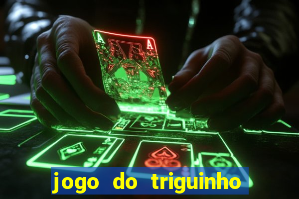 jogo do triguinho de ganhar dinheiro