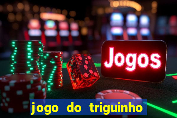 jogo do triguinho de ganhar dinheiro