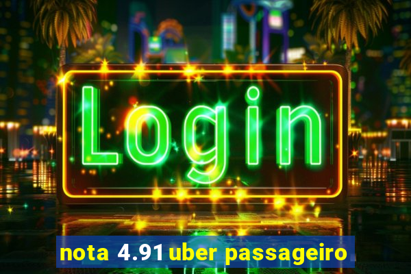 nota 4.91 uber passageiro