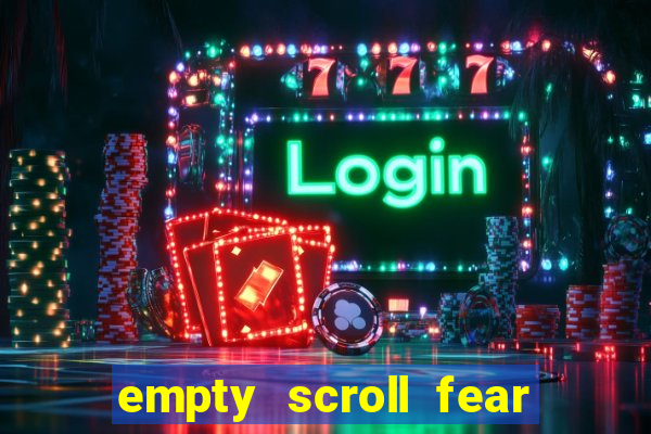 empty scroll fear and hunger best use