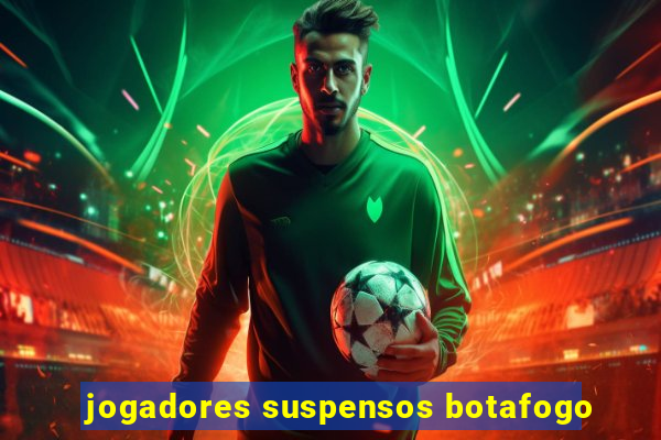 jogadores suspensos botafogo