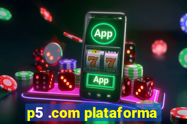 p5 .com plataforma