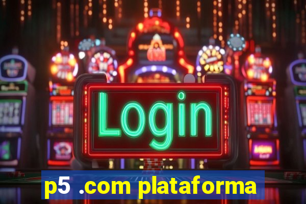 p5 .com plataforma