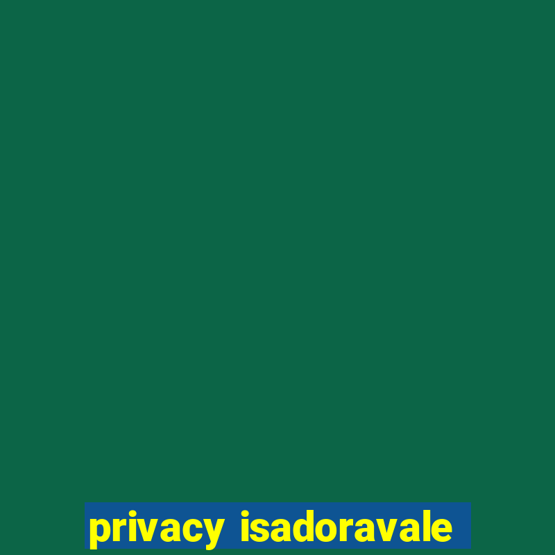 privacy isadoravale