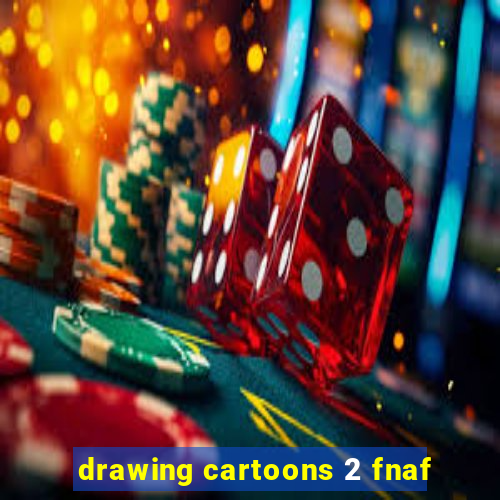 drawing cartoons 2 fnaf