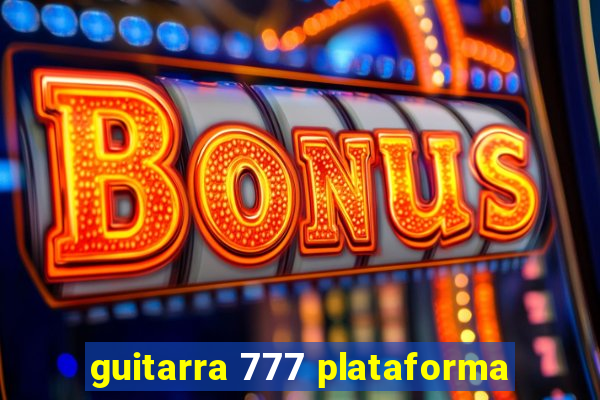 guitarra 777 plataforma