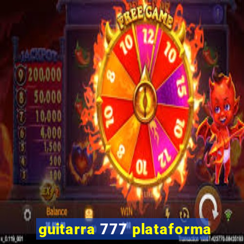 guitarra 777 plataforma