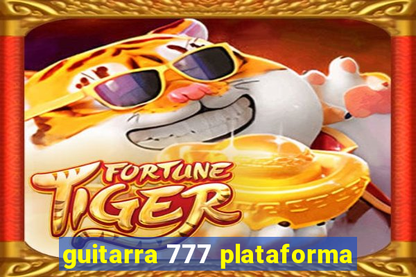 guitarra 777 plataforma