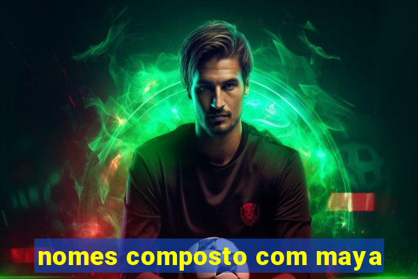 nomes composto com maya