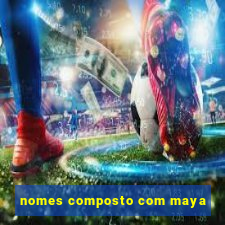 nomes composto com maya