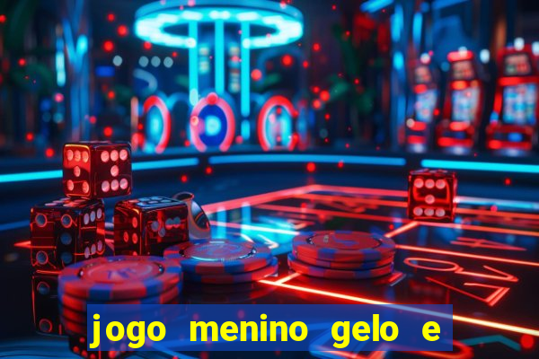 jogo menino gelo e menina lava