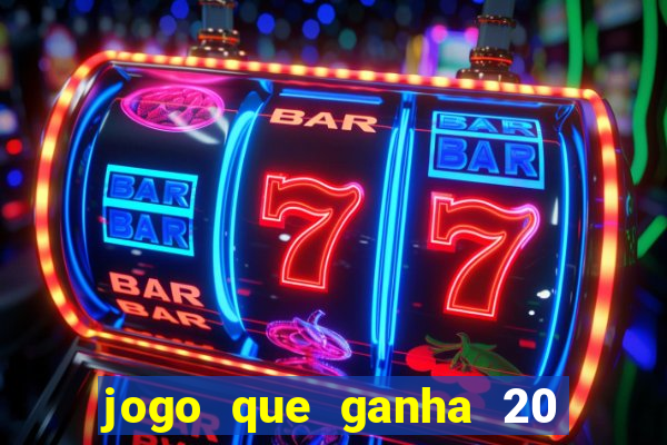 jogo que ganha 20 reais no cadastro