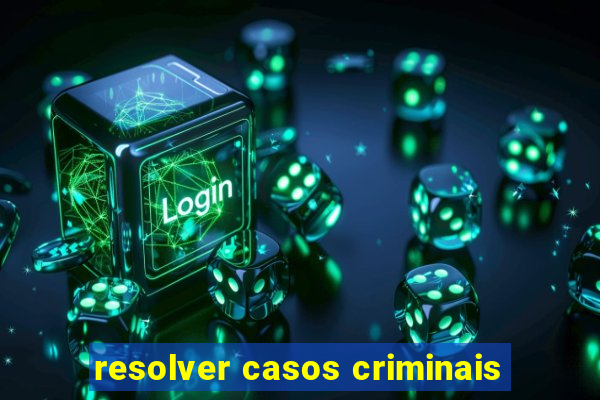 resolver casos criminais