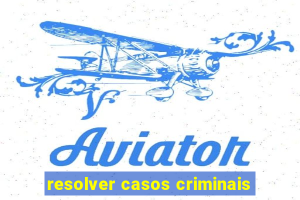 resolver casos criminais