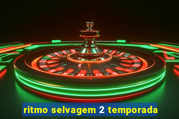 ritmo selvagem 2 temporada