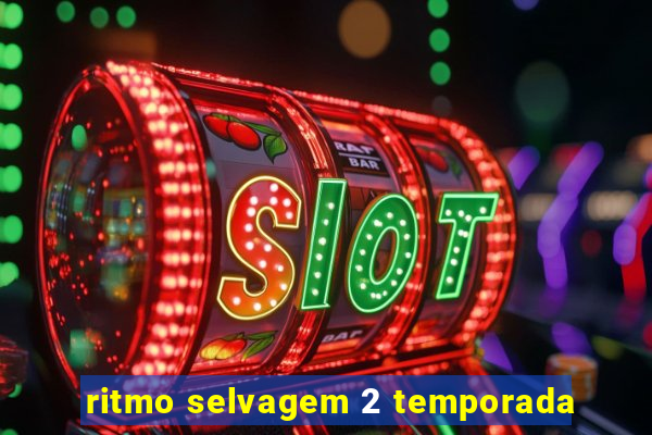 ritmo selvagem 2 temporada