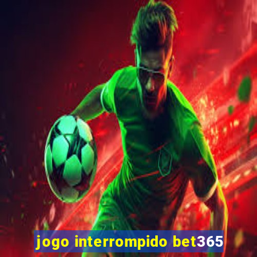 jogo interrompido bet365