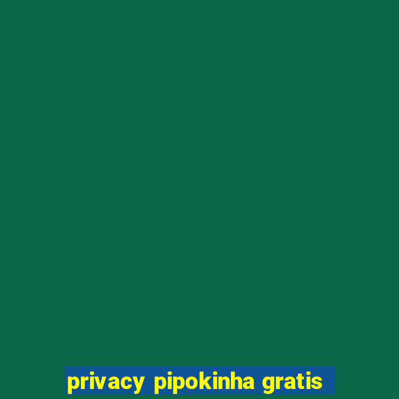 privacy pipokinha gratis