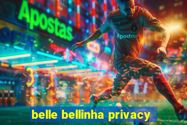 belle bellinha privacy