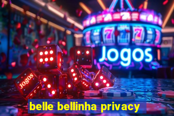 belle bellinha privacy